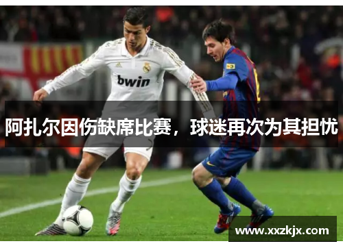 阿扎尔因伤缺席比赛，球迷再次为其担忧