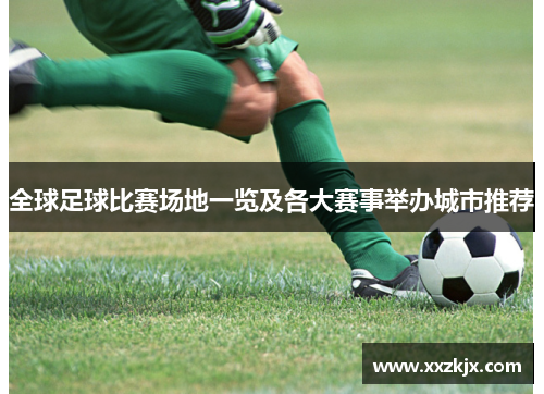 全球足球比赛场地一览及各大赛事举办城市推荐
