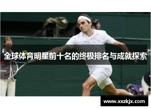 全球体育明星前十名的终极排名与成就探索