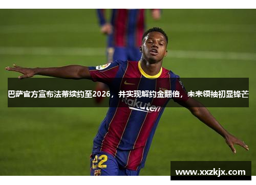 巴萨官方宣布法蒂续约至2026，并实现解约金翻倍，未来领袖初显锋芒
