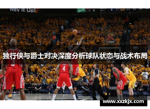 独行侠与爵士对决深度分析球队状态与战术布局