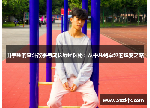 田宇翔的奋斗故事与成长历程探秘：从平凡到卓越的蜕变之路